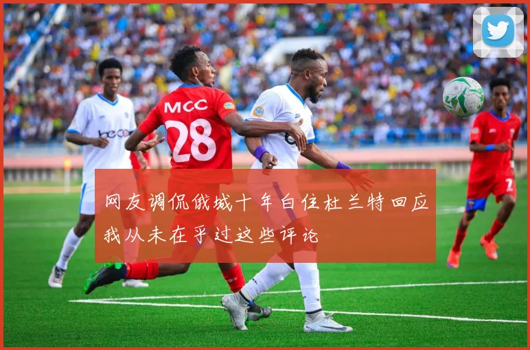 网友调侃俄城十年白住杜兰特回应我从未在乎过这些评论